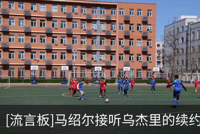 [流言板]马绍尔接听乌杰里的续约电话时正在参加社区回馈活动
